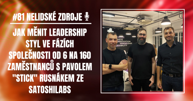 PODCAST No 81: Jak měnit leadership styl ve fázích společnosti od 6 na 160 zaměstnanců s Pavolem &quot;stick&quot; Rusnákem ze SatoshiLabs