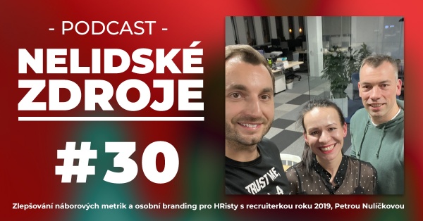 PODCAST No 30: Zlepšování náborových metrik a osobní branding pro HRisty s Recruiterkou roku 2019, Petrou Nulíčkovou z Alza.cz