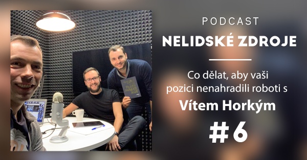 PODCAST No. 6: Co dělat, aby vaši pozici nenahradili roboti s Vítem Horkým