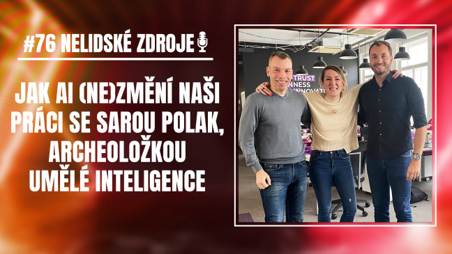 PODCAST No 76: Jak AI (ne)změní naši práci se Sarou Polak, archeoložkou umělé inteligence