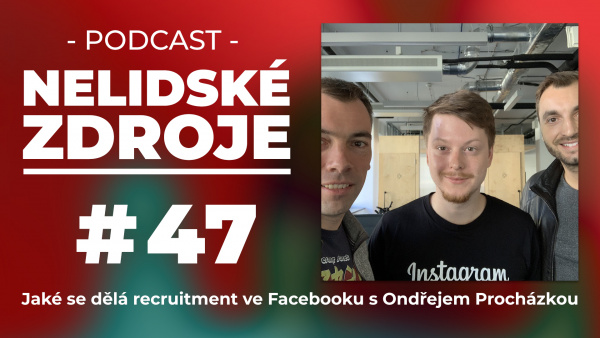 PODCAST No 47: Jak se dělá recruitment ve Facebooku s Ondřejem Procházkou